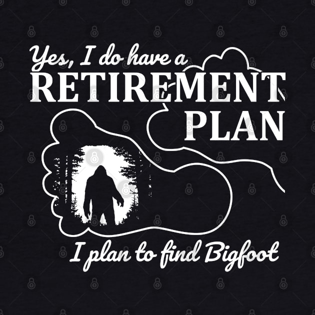 Yes i do have a retirement plan, i plan to find Bigfoot by JameMalbie